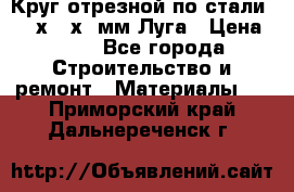 Круг отрезной по стали D230х2,5х22мм Луга › Цена ­ 55 - Все города Строительство и ремонт » Материалы   . Приморский край,Дальнереченск г.